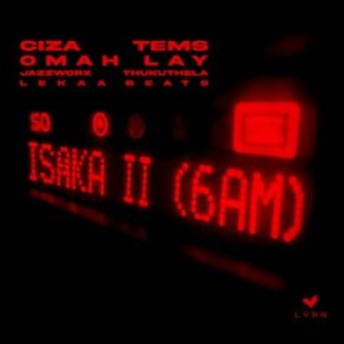 Ciza - Isaka II (6am) ft. Tems, Omah Lay, Thukuthela, Jazzworx & Lekaa Beats