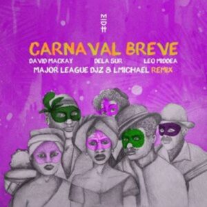 David Mackay - Carnaval Breve (Major League DJz & LMichael Remix) ft. Dela Sur, Leo Middea, Major League DJz & LMichael
