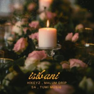 HIKEYZ - Isibani ft. Malum Drip SA & Tumi Musiq