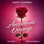 Happy Jazzman - Angsafuni Omunye ft. De Rose & Frank Mabeat