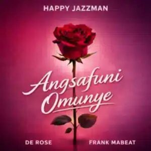 Happy Jazzman - Angsafuni Omunye ft. De Rose & Frank Mabeat