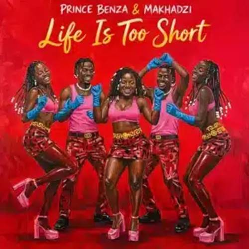 Prince Benza - Life Is Too Short ft. Makhadzi