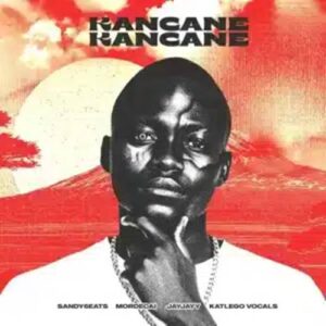 Sandy6eats - Kancane Kancane ft. Mordecai, JayJayy & Katlego Vocals