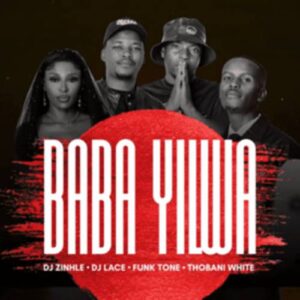 DJ Zinhle - Baba Yilwa ft. DJ Lace, FunkTone & Thobani White