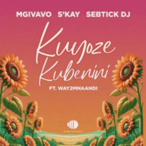 Mgivavo Da DJ - Kuyoze Kubenini ft. SebTick DJ, S-Kay & Way2mnaandi