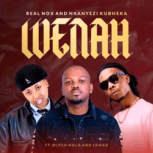 Real Nox - Wenah ft. Nkanyezi Kubheka, Blvck Nola & Lemak