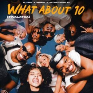Al Xapo - What About 10 (Twalatsa) ft. Benzoo & Optimist Music ZA